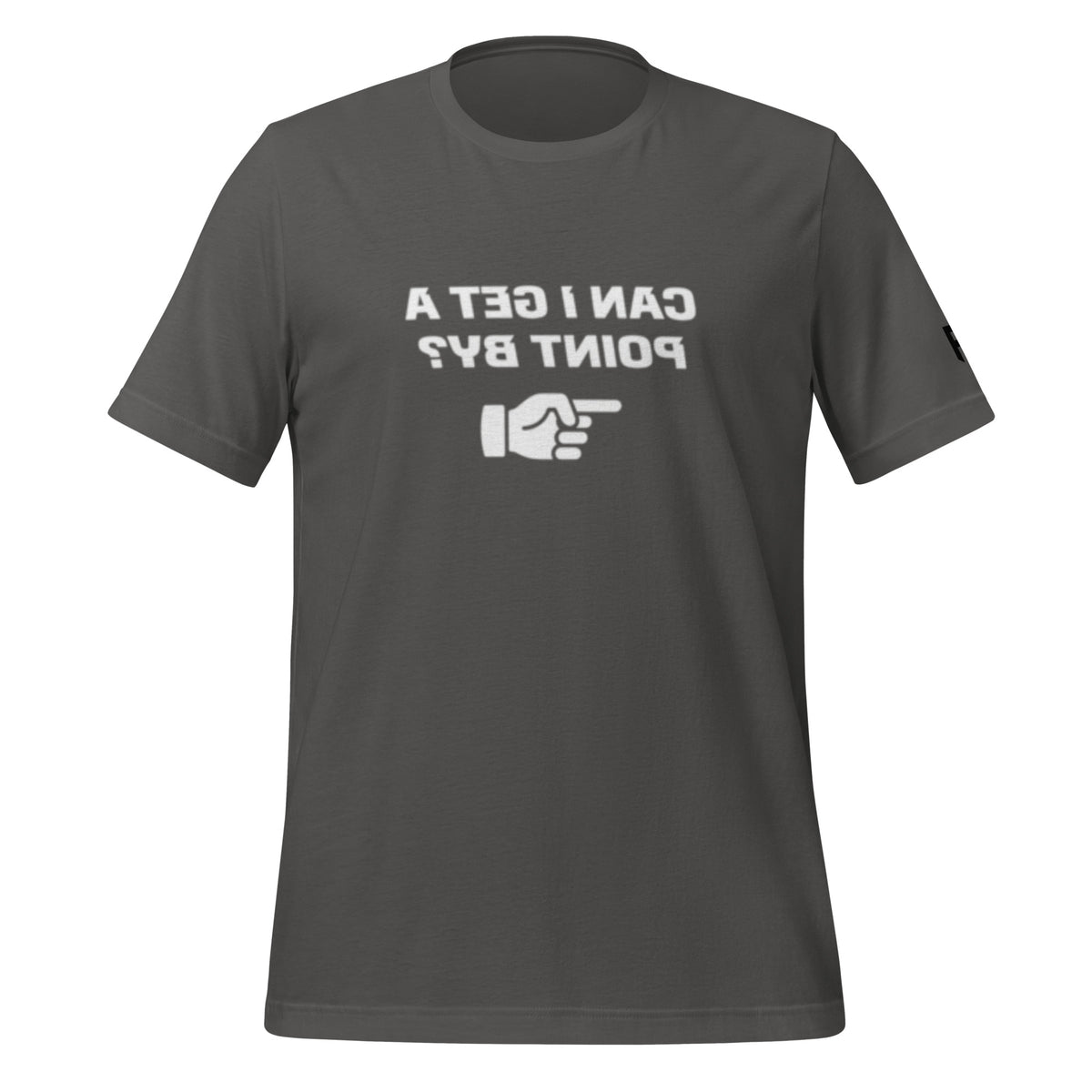 Dark colored Tee shirt with the words printed in a mirror image. The text read "Can I get a point by?" and there is a finger pointing to the right.