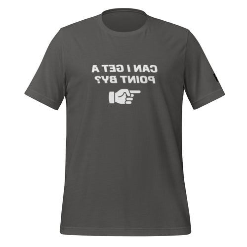 Dark colored Tee shirt with the words printed in a mirror image. The text read "Can I get a point by?" and there is a finger pointing to the right.