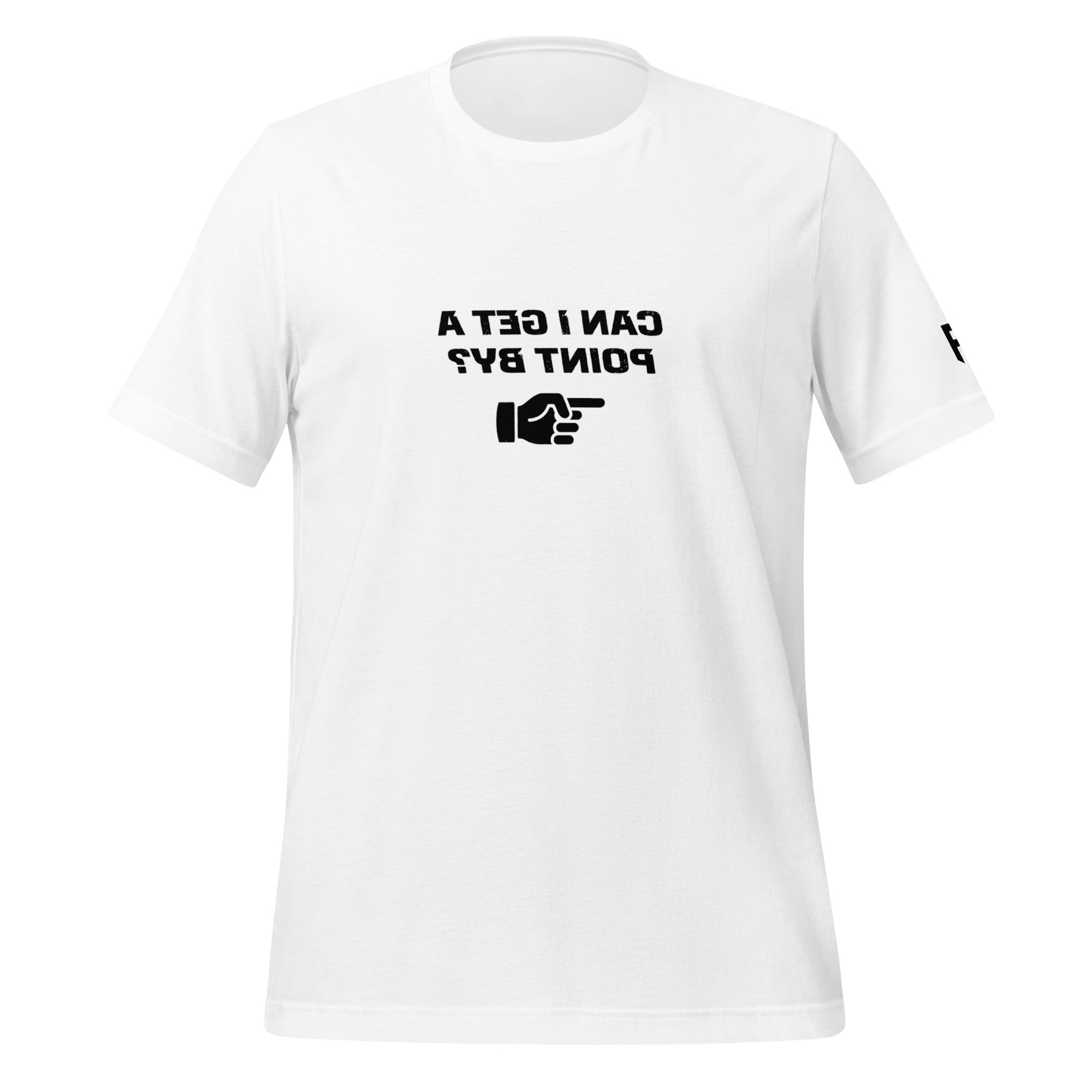 Tee shirt with the words printed in a mirror image. The text read "Can I get a point by?" and there is a finger pointing to the right.